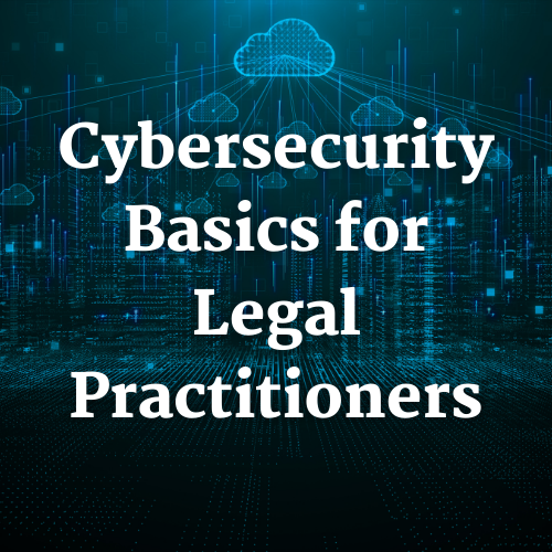 Cybersecurity Basics for Legal Practitioners CLE Course