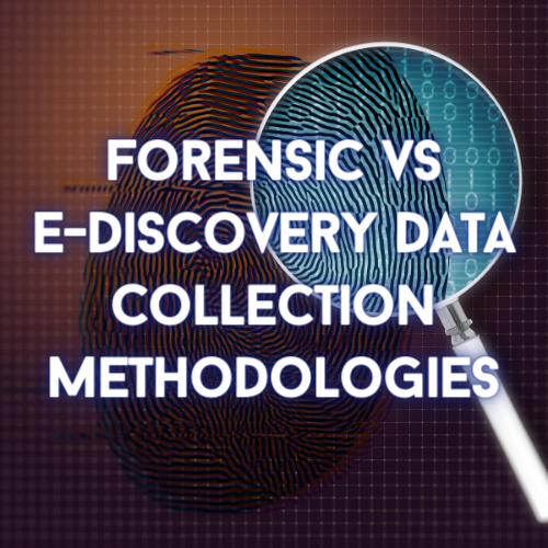 Forensic Vs E-Discovery Data Collection Methodologies